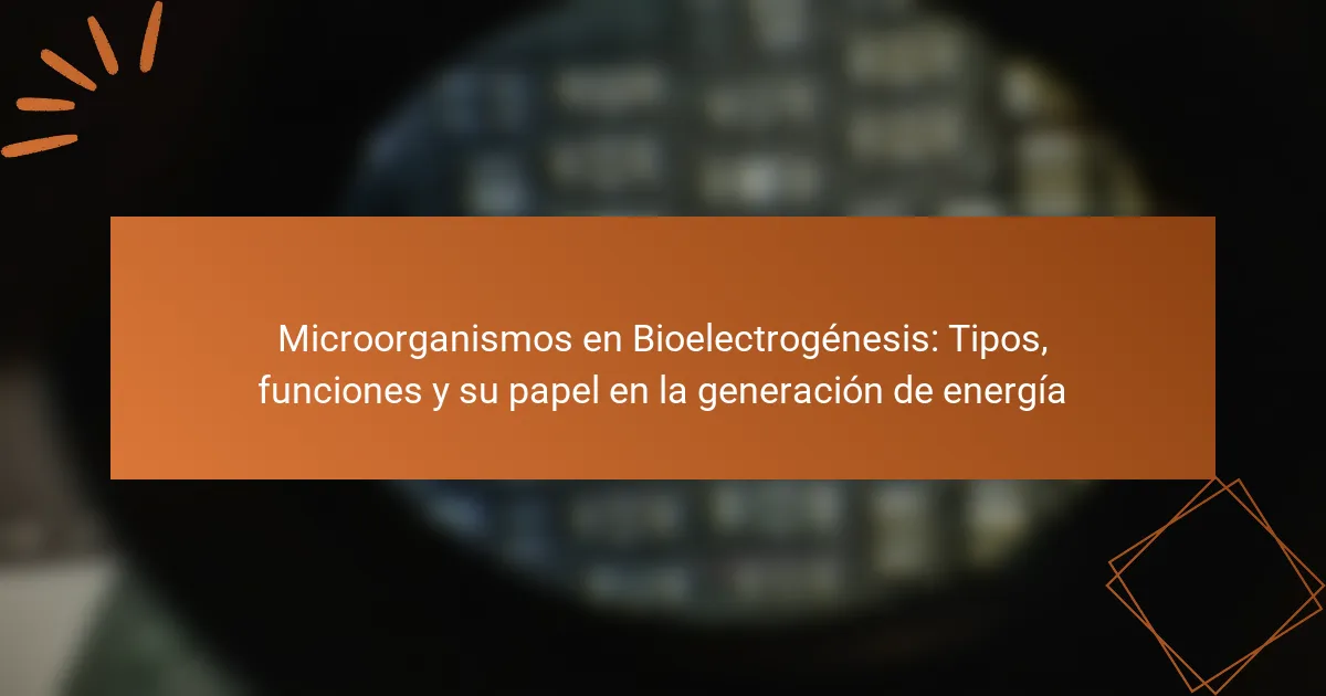 Microorganismos en Bioelectrogénesis: Tipos, funciones y su papel en la generación de energía